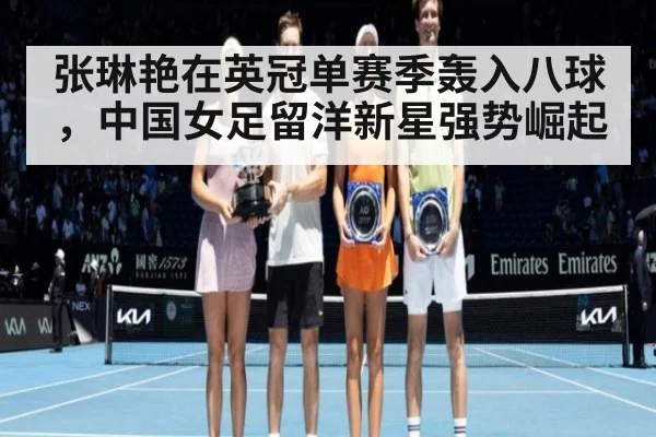 张琳艳在英冠单赛季轰入八球，中国女足留洋新星强势崛起
